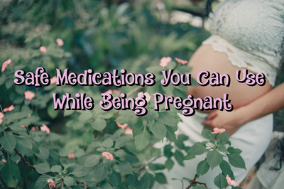 Safe Medications You Can Use While Being Pregnant
