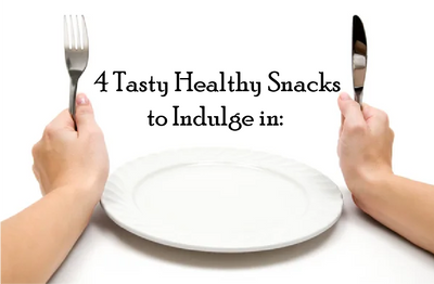 4 Tasty Healthy Snacks to Indulge in:
